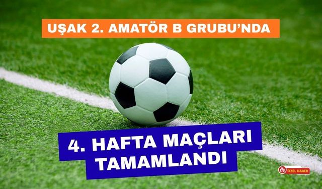 Uşak 2. Amatör B Grubu’nda 4. Hafta Maçları Tamamlandı