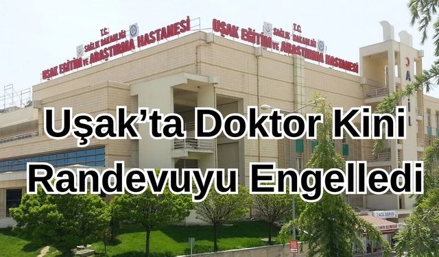 Uşak’ta Doktor Kini Randevuyu Engelledi