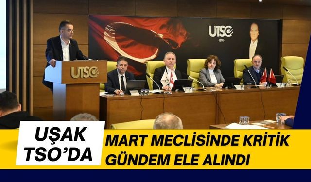 Uşak TSO’da Mart Meclisinde Kritik Gündem Ele Alındı