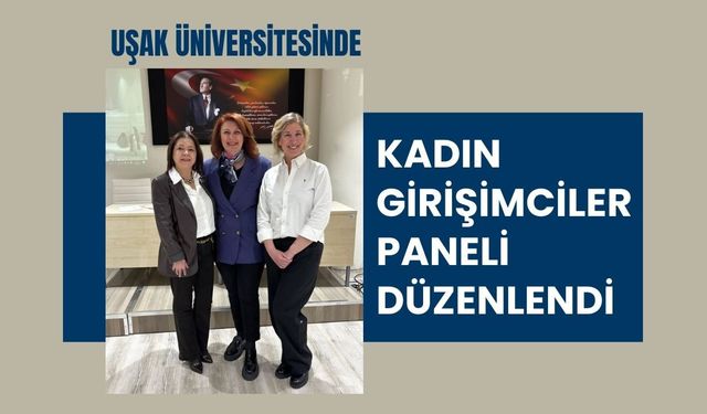 Uşak Üniversitesinde Kadın Girişimciler Paneli Düzenlendi