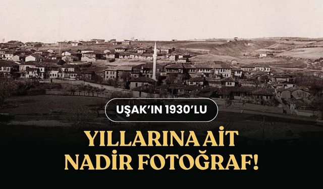Uşak’ın 1930’lu Yıllarına Ait Nadir Fotoğraf!