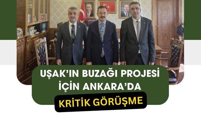 Uşak’ın Buzağı Projesi İçin Ankara’da Kritik Görüşme