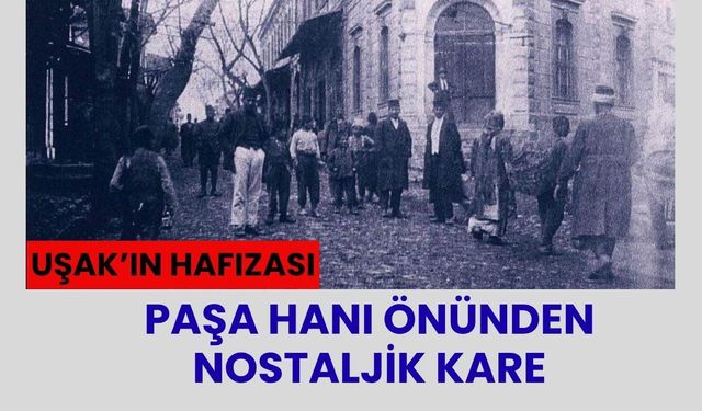 Uşak’ın Hafızası: Paşa Hanı Önünden Nostaljik Kare