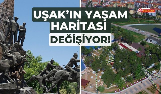 Uşak’ın Yaşam Haritası Değişiyor!