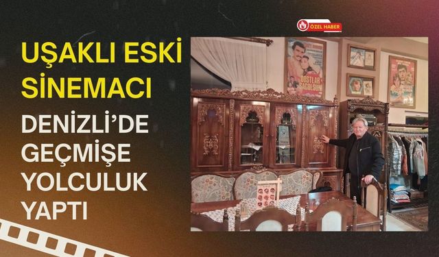 Uşaklı Eski Sinemacı Denizli’de Geçmişe Yolculuk Yaptı