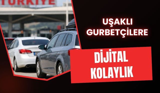 Uşaklı Gurbetçilere Dijital Kolaylık