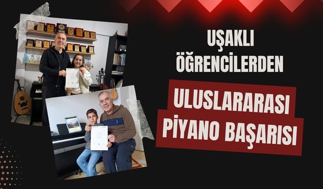 Uşaklı Öğrencilerden Uluslararası Piyano Başarısı