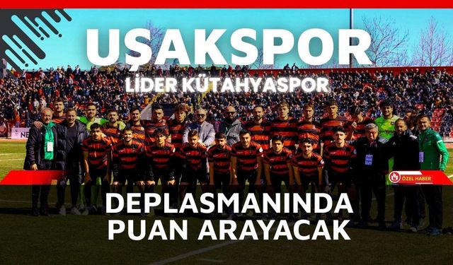 Uşakspor Lider Kütahyaspor Deplasmanında Puan Arayacak