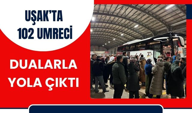 Uşak’ta 102 Umreci Dualarla Yola Çıktı