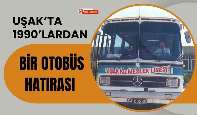 Uşak’ta 1990’lardan Bir Otobüs Hatırası