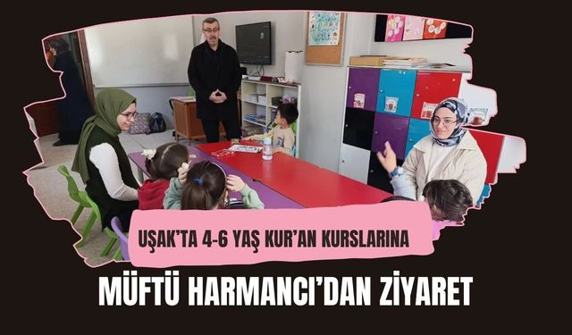 Uşak’ta 4-6 Yaş Kur’an Kurslarına Müftü Harmancı’dan Ziyaret