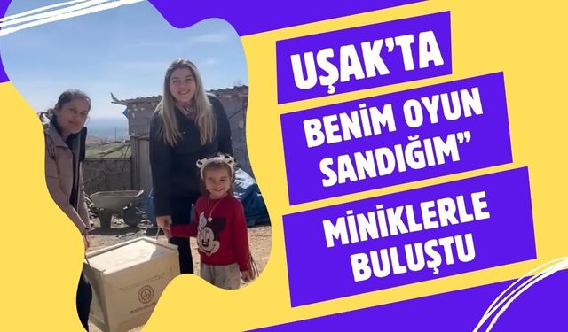 Uşak’ta “Benim Oyun Sandığım” Miniklerle Buluştu