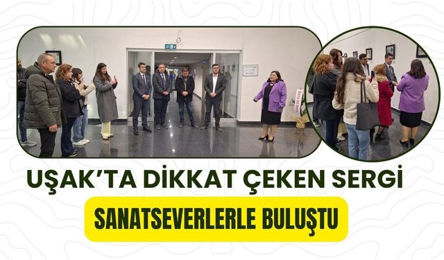 Uşak’ta Dikkat Çeken Sergi Sanatseverlerle Buluştu