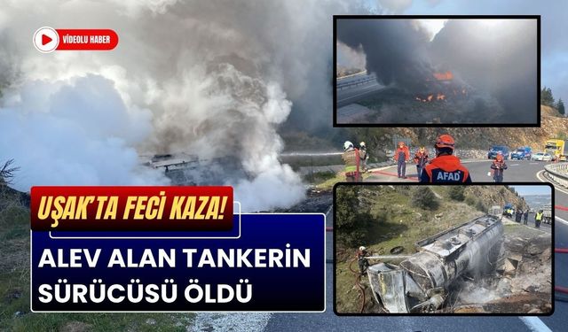 Uşak’ta Feci Kaza! Alev Alan Tankerin Sürücüsü Öldü