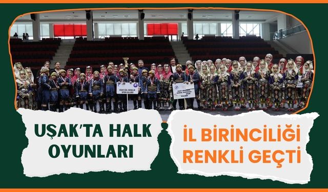 Uşak’ta Halk Oyunları İl Birinciliği Renkli Geçti