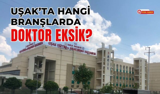 Uşak’ta Hangi Branşlarda Doktor Eksik?