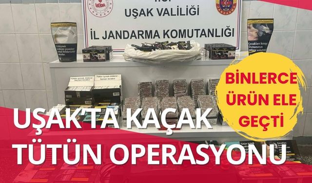 Uşak’ta Kaçak Tütün Operasyonu: Binlerce Ürün Ele Geçti