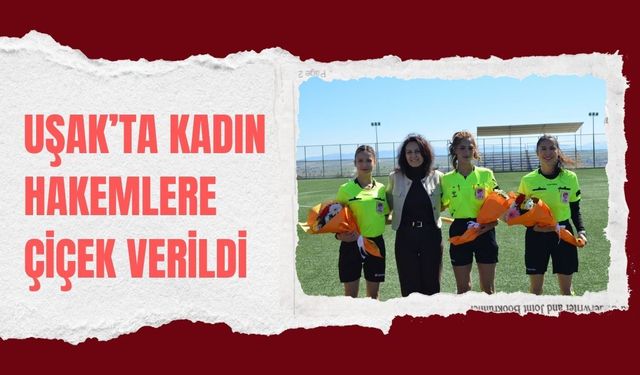 Uşak’ta Kadın Hakemlere Çiçek Verildi