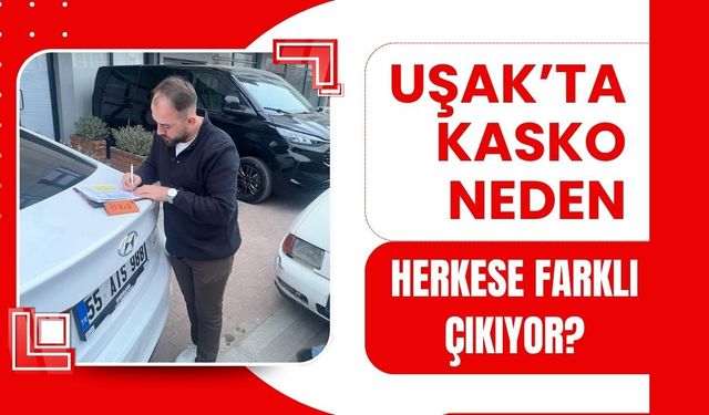 Uşak’ta Kasko Neden Herkese Farklı Çıkıyor?