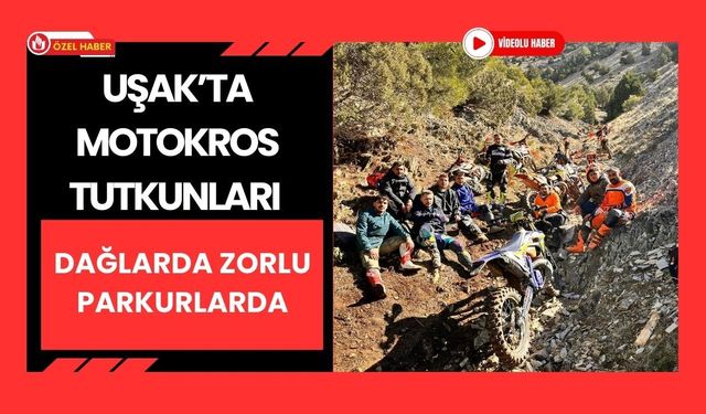 Uşak’ta Motokros Tutkunları Dağlarda Zorlu Parkurlarda