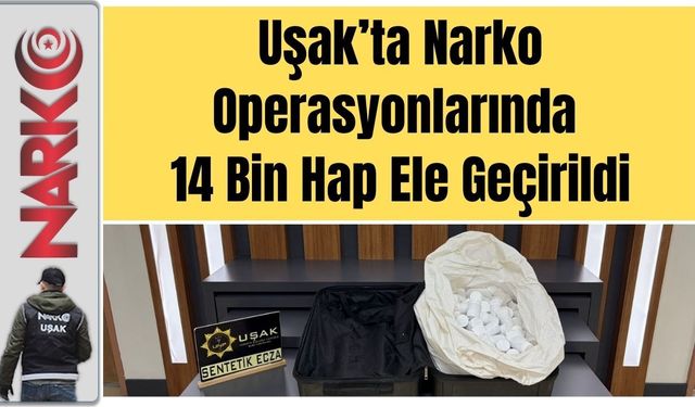 Uşak’ta Narko Operasyonlarında 14 Bin Hap Ele Geçirildi