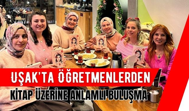 Uşak’ta Öğretmenlerden Kitap Üzerine Anlamlı Buluşma