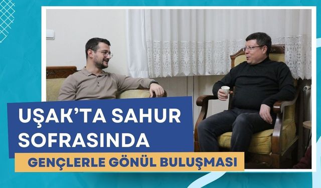 Uşak’ta Sahur Sofrasında Gençlerle Gönül Buluşması