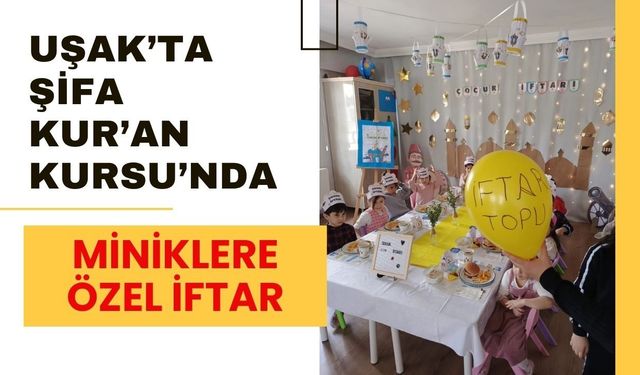 Uşak’ta Şifa Kur’an Kursu’nda Miniklere Özel İftar