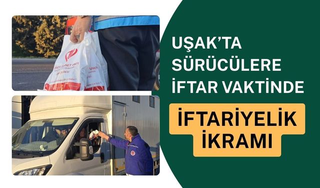 Uşak’ta Sürücülere İftar Vaktinde İftariyelik İkramı
