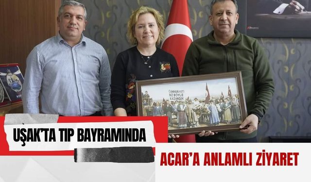Uşak’ta Tıp Bayramında Acar’a Anlamlı Ziyaret