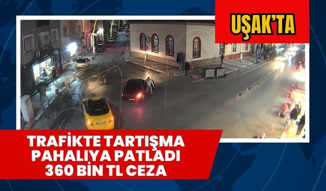 Uşak'ta Trafikte Tartışma Pahalıya Patladı 360 Bin TL Ceza