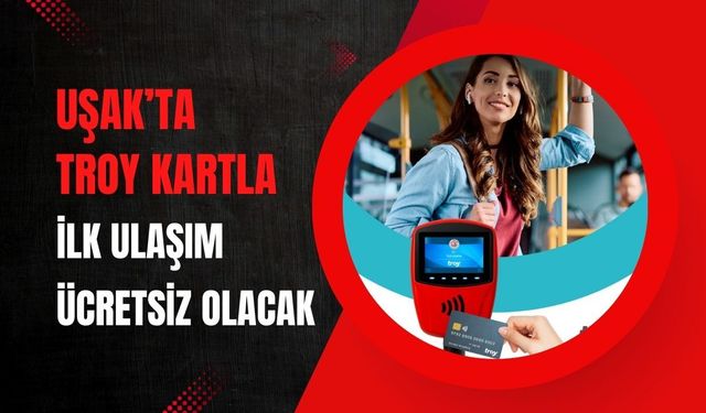 Uşak’ta TROY Kartla İlk Ulaşım Ücretsiz Olacak