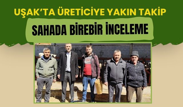 Uşak’ta Üreticiye Yakın Takip: Sahada Birebir İnceleme