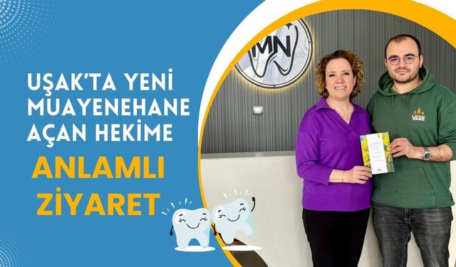 Uşak’ta Yeni Muayenehane Açan Hekime Anlamlı Ziyaret