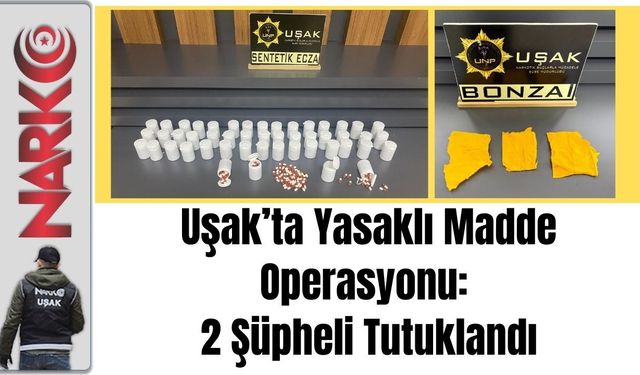 Uşak’ta Madde Operasyonu: 2 Şüpheli Tutuklandı