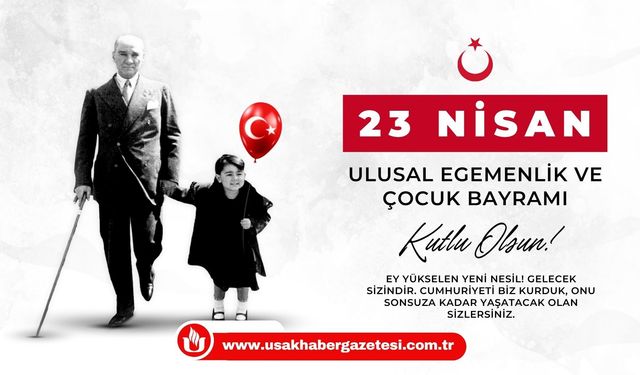 23 Nisan Ulusal Egemenlik ve Çocuk Bayramı Kutlu Olsun!