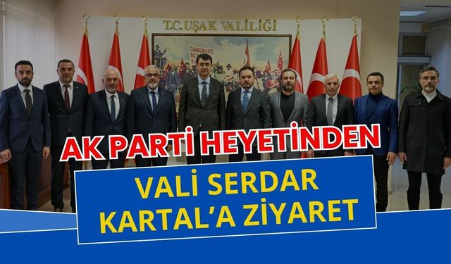 AK Parti Heyetinden Vali Serdar Kartal’a Ziyaret