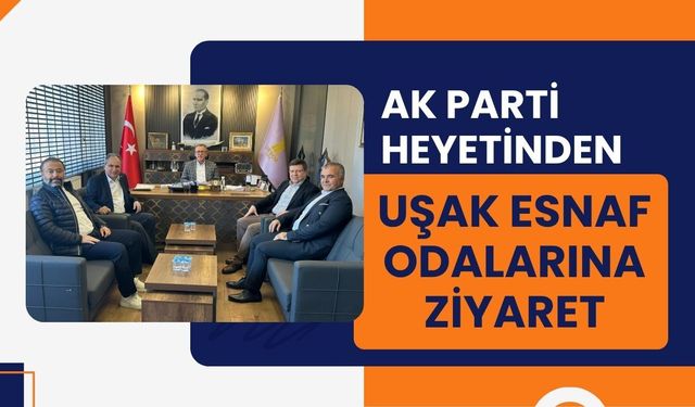 AK Parti Heyetinden Uşak Esnaf Odalarına Ziyaret