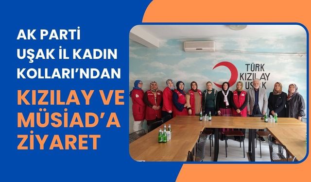 AK Parti Uşak İl Kadın Kolları’ndan Kızılay ve MÜSİAD’a Ziyaret