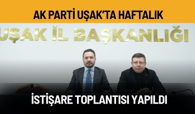 AK Parti Uşak’ta Haftalık İstişare Toplantısı Yapıldı