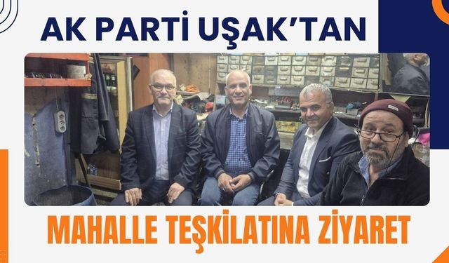 AK Parti Uşak’tan Mahalle Teşkilatına Ziyaret