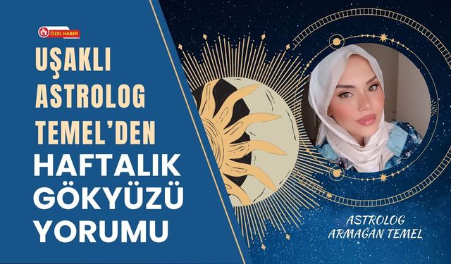 Uşaklı Astrolog Temel’den Haftalık Gökyüzü Yorumu