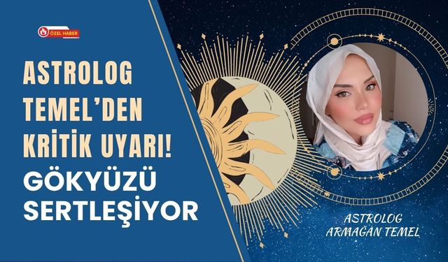 Astrolog Temel’den Kritik Uyarı! Gökyüzü Sertleşiyor