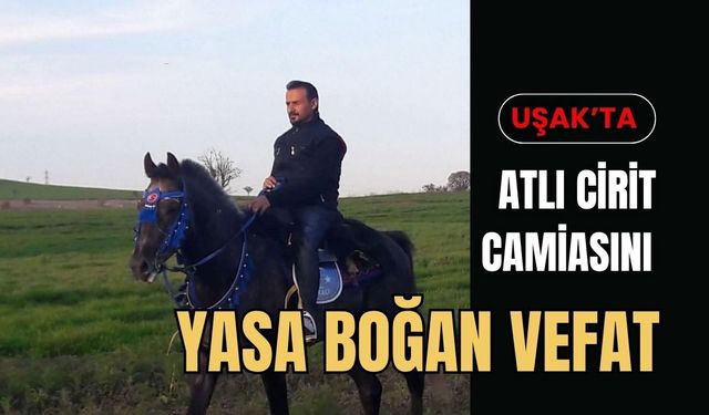 Uşak’ta Atlı Cirit Camiasını Yasa Boğan Vefat