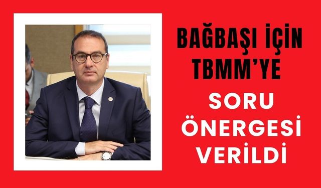 Bağbaşı İçin TBMM’ye Soru Önergesi Verildi