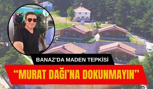 Banaz’da Maden Tepkisi: “Murat Dağı’na Dokunmayın”
