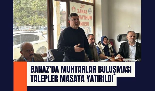 Banaz’da Muhtarlar Buluşması: Talepler Masaya Yatırıldı