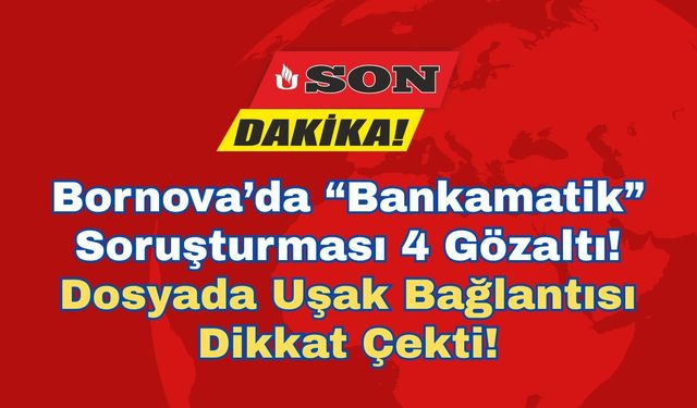 Bornova’da “Bankamatik” Soruşturması 4 Gözaltı