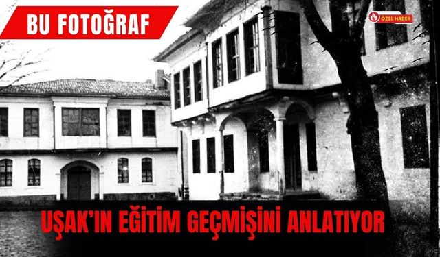 Bu Fotoğraf Uşak’ın Eğitim Geçmişini Anlatıyor