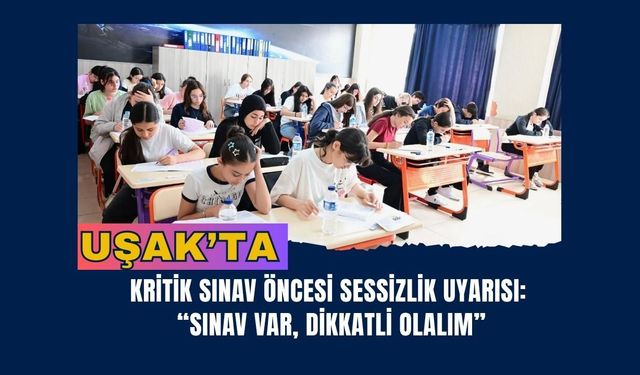 Uşak’ta Kritik Sınav Öncesi Sessizlik Uyarısı: “Sınav Var, Dikkatli Olalım”